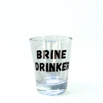 Brine Drinker Shot Glass
