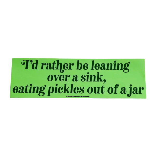 I'd Rather Be Leaning Over A Sink Eating Pickles Bumper Sticker