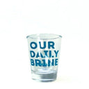 Our Daily Brine Shot Glass