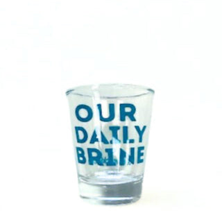 Our Daily Brine Shot Glass