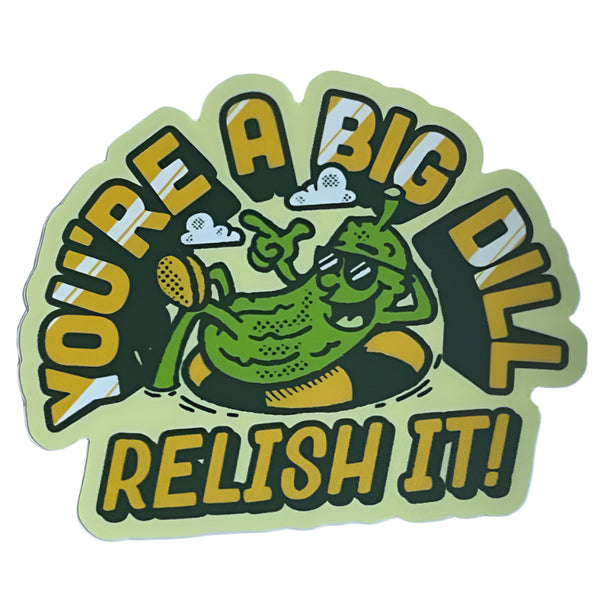 You're A Big Dill Relish It Sticker