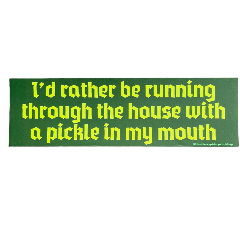 Running Through The House Pickle In My Mouth Bumper Sticker