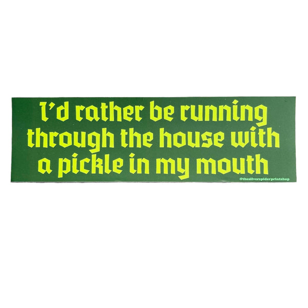 Running Through The House Pickle In My Mouth Bumper Sticker