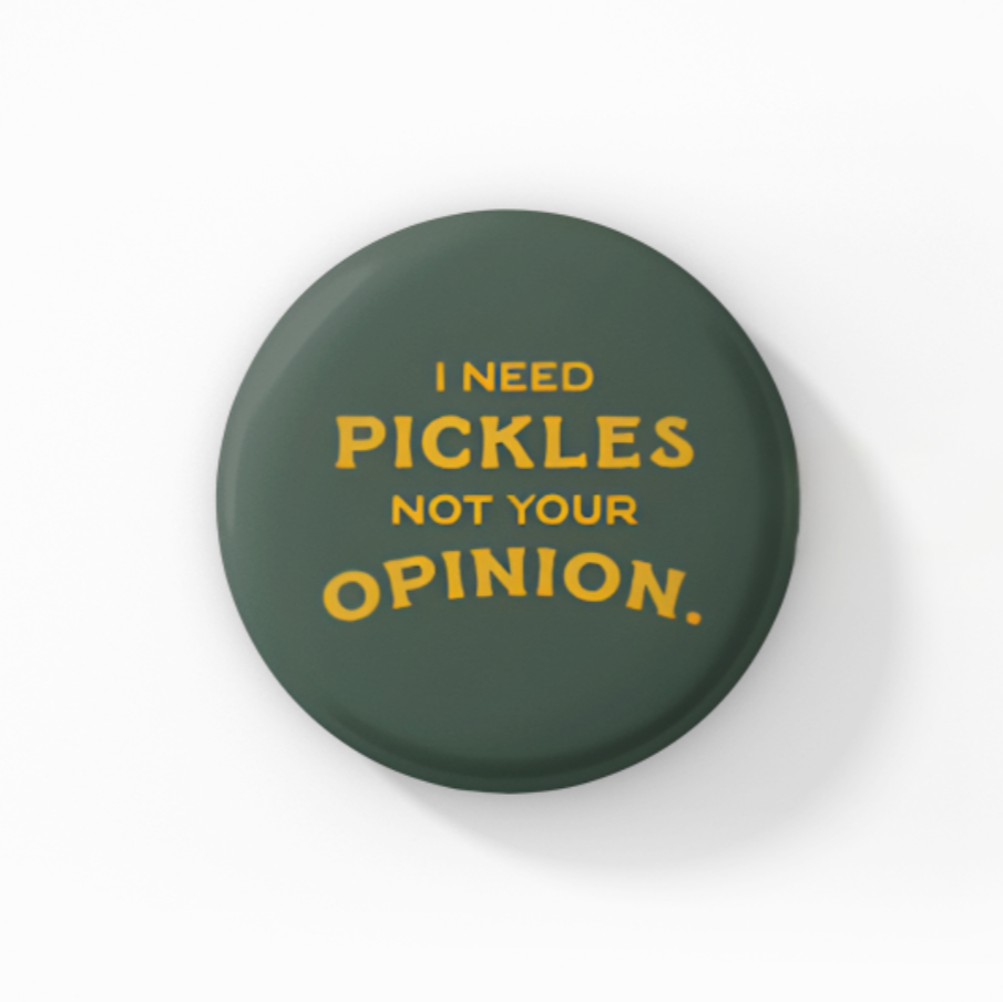 I Need Pickles Not Your Opinion Button