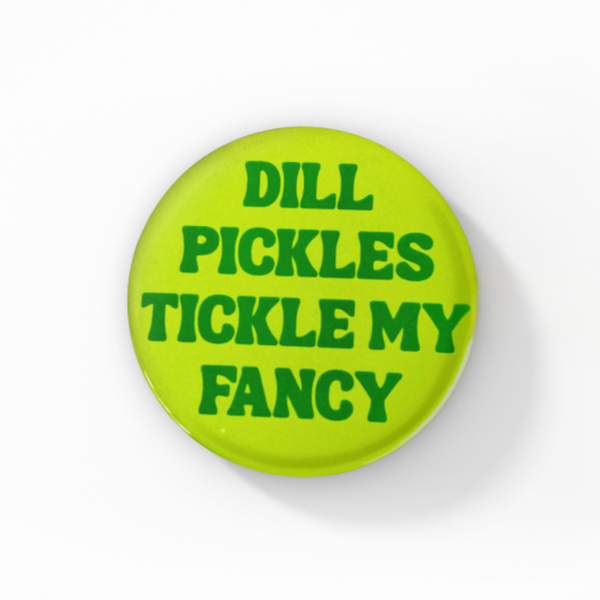 Dill Pickles Tickle My Fancy Button
