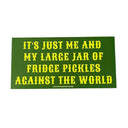 Just Me And My Large Jar Of Pickles Bumper Sticker