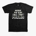 Here To Eat All The Pickles T-Shirt