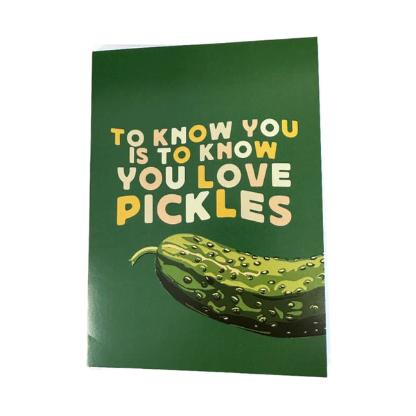 To Know You Is To Know You Love Pickles Card