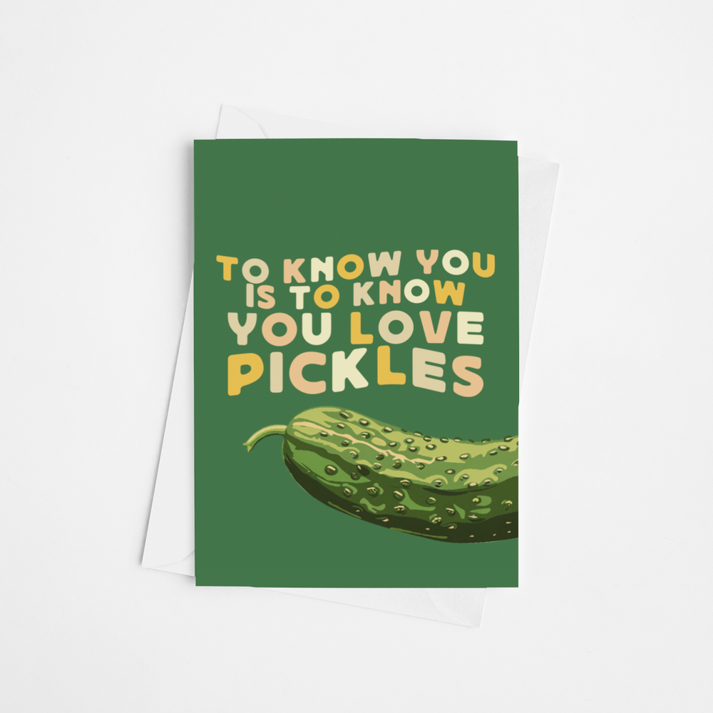 To Know You Is To Know You Love Pickles Card