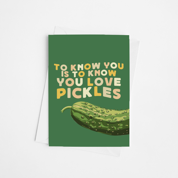 To Know You Is To Know You Love Pickles Card
