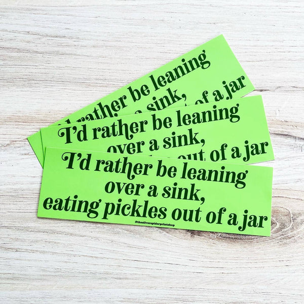 I'd Rather Be Leaning Over A Sink Eating Pickles Bumper Sticker