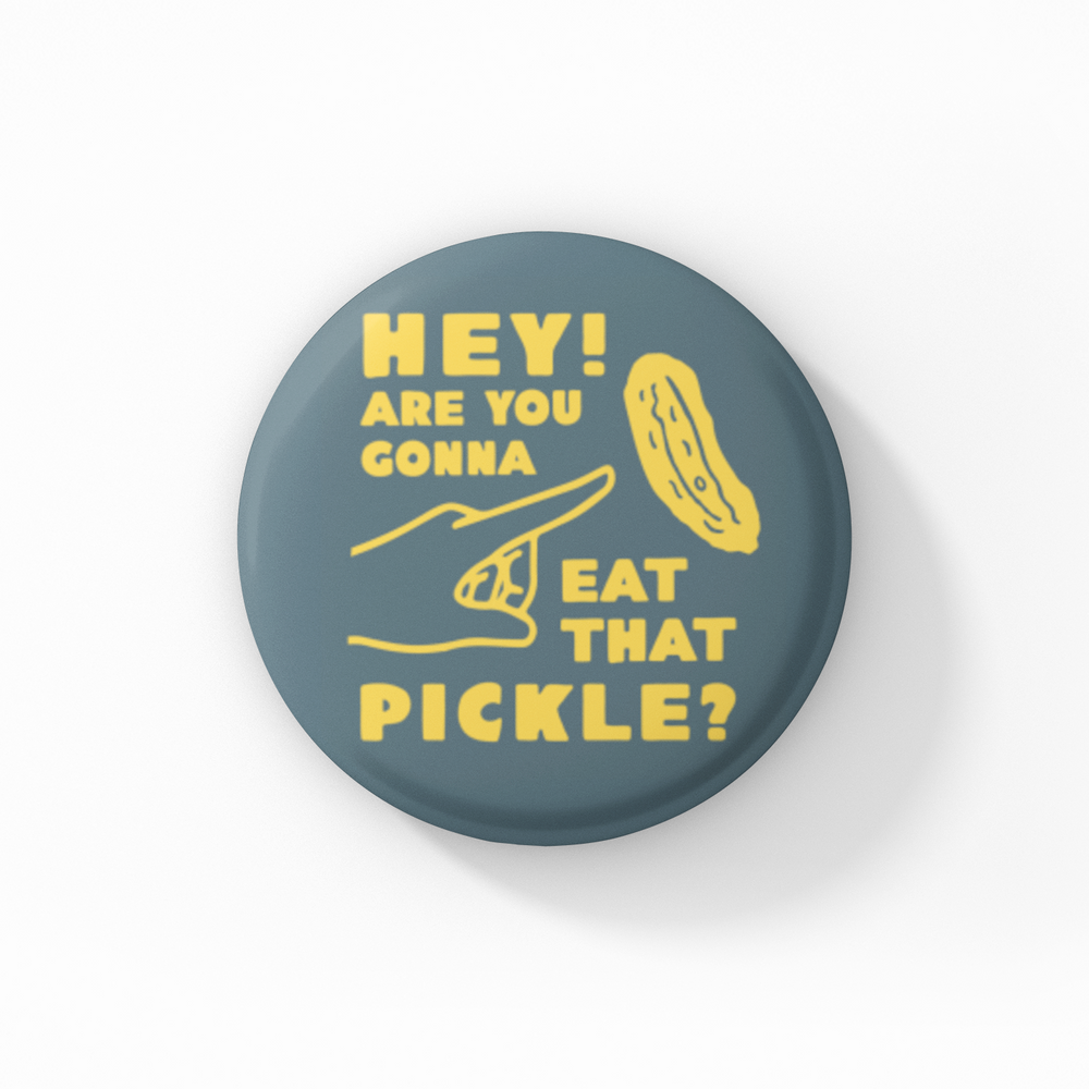 Hey! Are You Gonna Eat That Pickle? Button