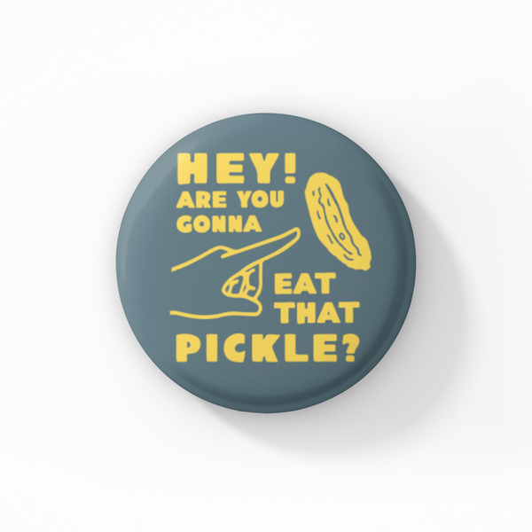 Hey! Are You Gonna Eat That Pickle? Button