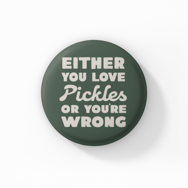 Either You Love Pickles Button