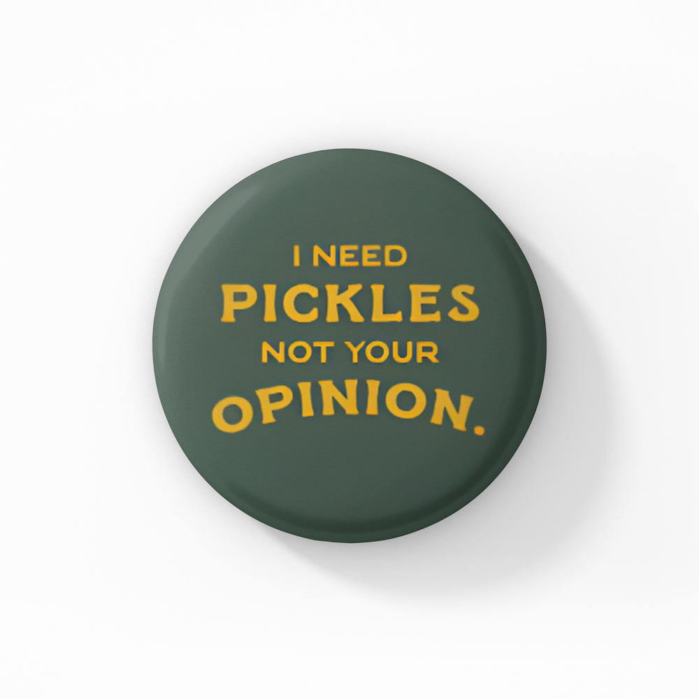 I Need Pickles Not Your Opinion Button