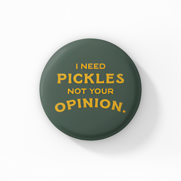I Need Pickles Not Your Opinion Button