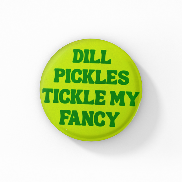 Dill Pickles Tickle My Fancy Button