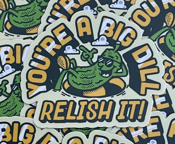 You're A Big Dill Relish It Sticker