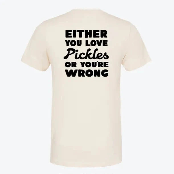 Either You Love Pickles Or You're Wrong T-Shirt