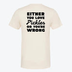 Either You Love Pickles Or You're Wrong T-Shirt