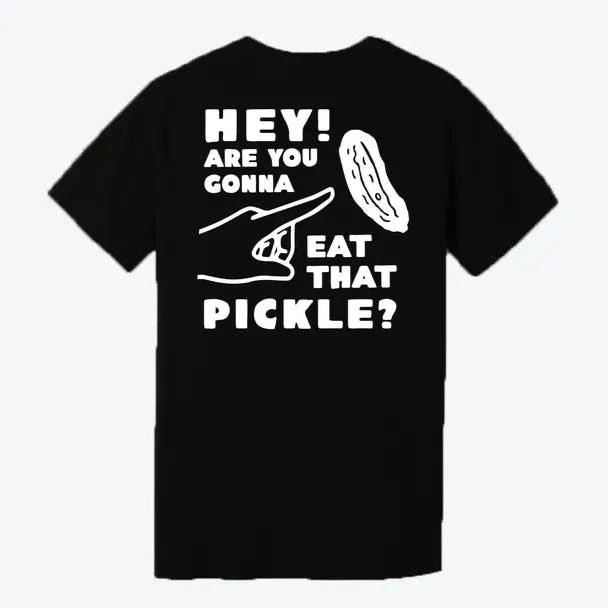 Hey! Are You Gonna Eat That Pickle? T-Shirt